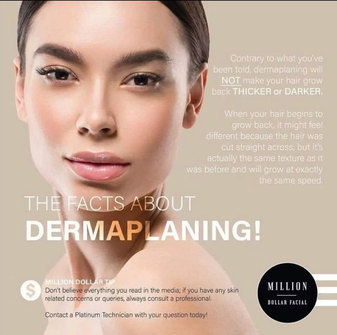 The facts about dermaplaning!Contrary to what you've been told, dermaplaning will not make your hair grow back thicker or darker.When your hair begins to grow back, it might feel different because the hair was cut straight across, but it's actually the same texture as it was before and will grow at exactly the same speed.Million Dollar Tip:Don't believe everything you read in the media; if you have any skin related concerns or queries, always consult a professional.Contact a Platinum Technician with your question today!